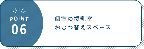 POINT 06 個室の授乳室 おむつ替え スペース